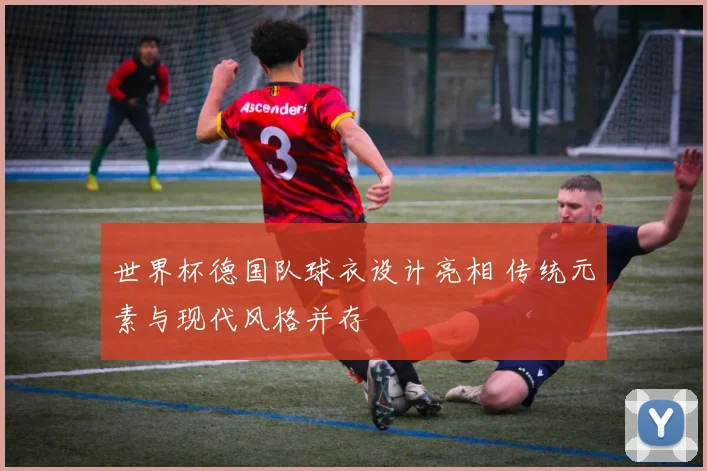 世界杯德国队球衣设计亮相 传统元素与现代风格并存