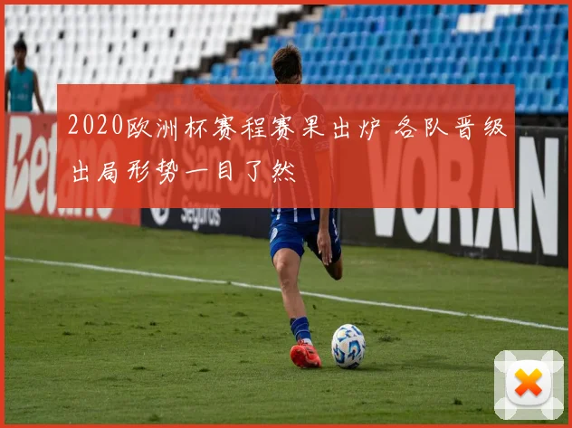 2020欧洲杯赛程赛果出炉 各队晋级出局形势一目了然