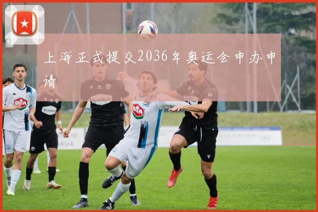 上海正式提交2036年奥运会申办申请