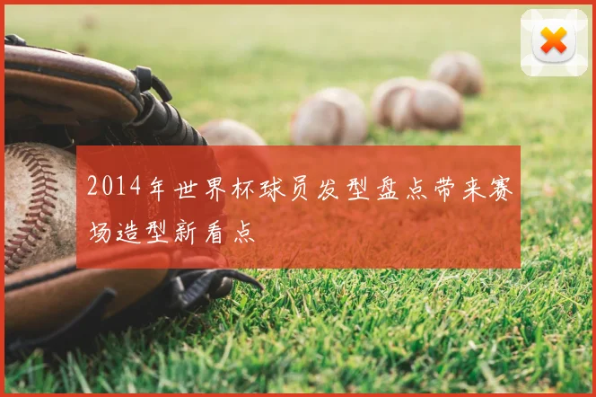 2014年世界杯球员发型盘点带来赛场造型新看点