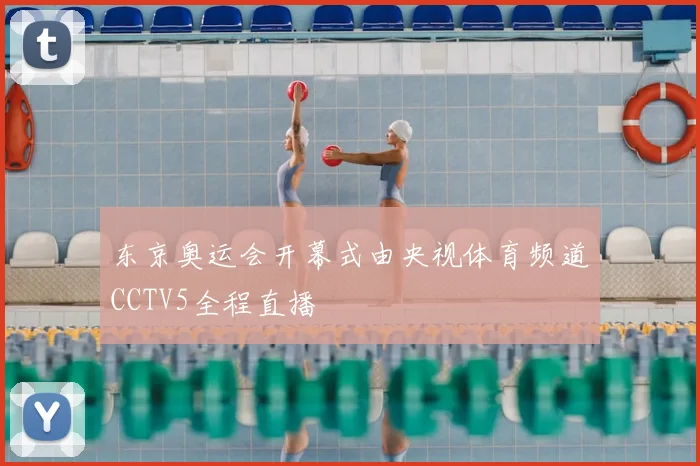 东京奥运会开幕式由央视体育频道CCTV5全程直播